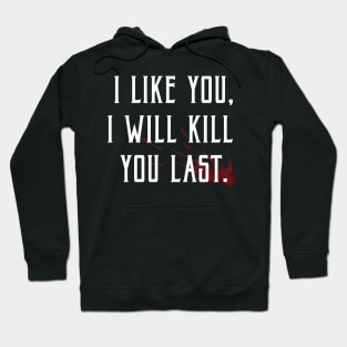 I like you, I'll kill you last! Hoodie